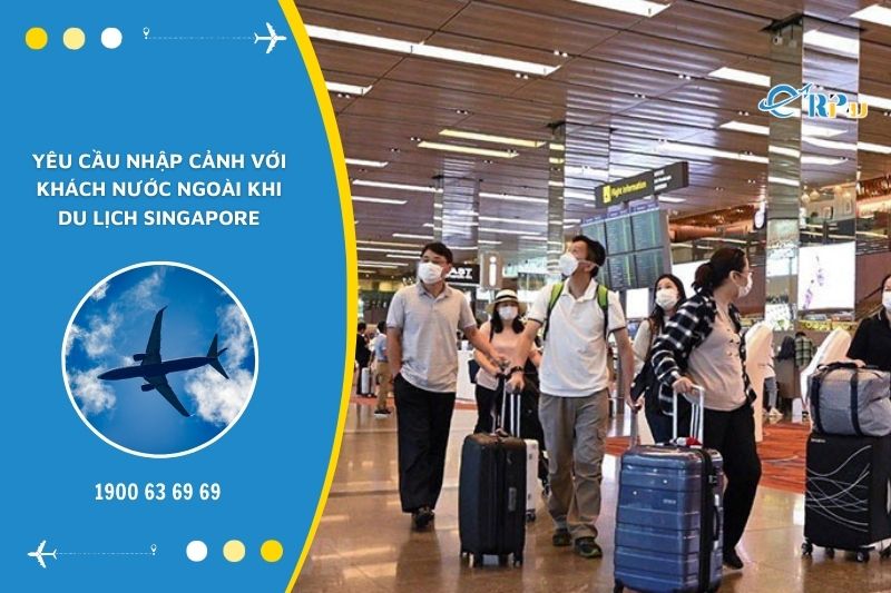 Y&ecirc;u cầu nhập cảnh Singapore kh&aacute; khắt khe
