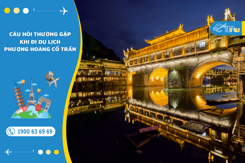 Câu hỏi thường gặp khi đi Phượng Hoàng Cổ Trấn du lịch Câu hỏi thường gặp khi đi Phượng Hoàng Cổ Trấn du lịch
