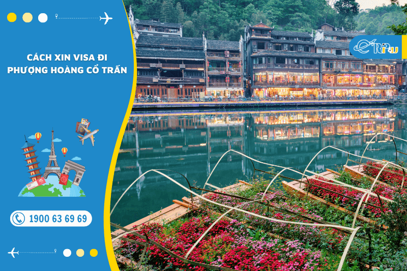 Cách xin visa đi Phượng Hoàng Cổ Trấn Cách xin visa đi Phượng Hoàng Cổ Trấn