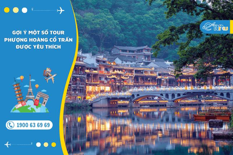 Gợi ý một số tour Phượng Hoàng Cổ Trấn được yêu thích Gợi ý một số tour Phượng Hoàng Cổ Trấn được yêu thích