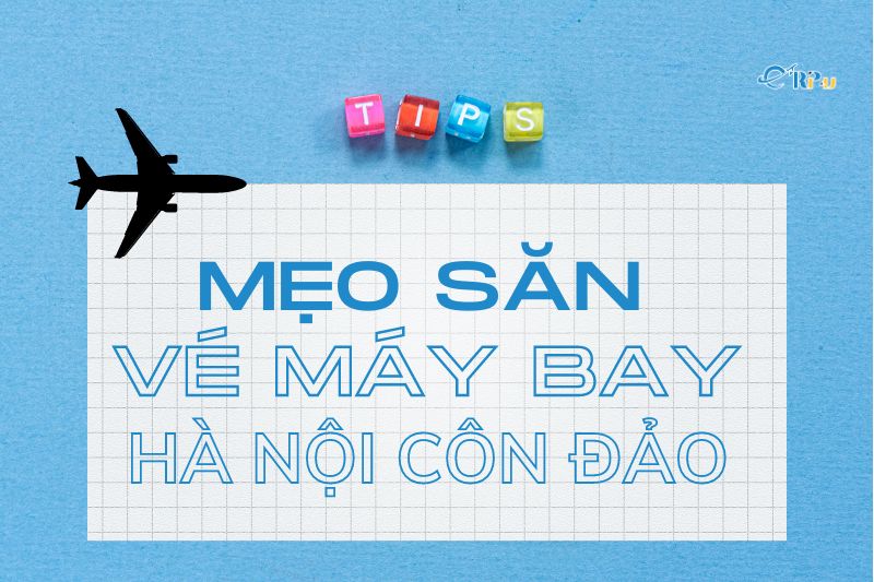 Mẹo săn v&eacute; từ H&agrave; Nội đi C&ocirc;n Đảo gi&aacute; rẻ