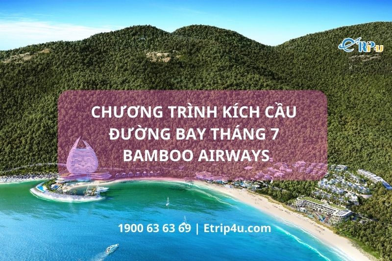 Chương tr&igrave;nh ưu đ&atilde;i k&iacute;ch cầu đường bay th&aacute;ng 7 Bamboo Airways