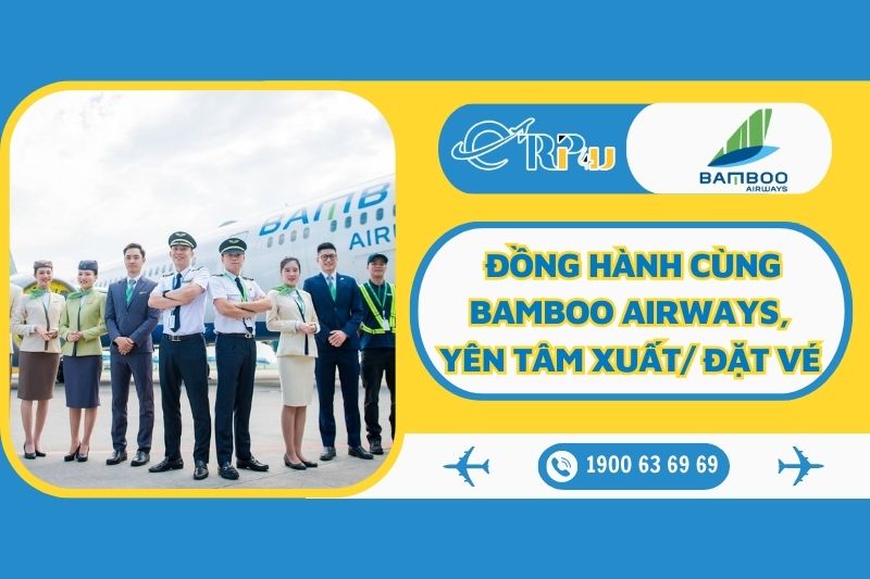 Chương tr&igrave;nh đồng h&agrave;nh c&ugrave;ng Bamboo Airways - Y&ecirc;n t&acirc;m xuất/đặt v&eacute;
