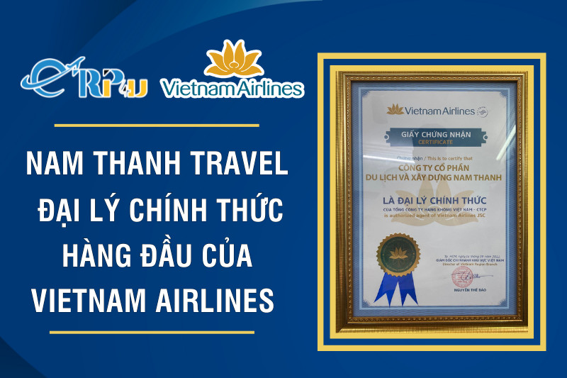 Nam Thanh Travel: Đại lý cấp 1 chính thức hàng đầu của Vietnam Airlines Nam Thanh Travel: Đại lý cấp 1 chính thức hàng đầu của Vietnam Airlines