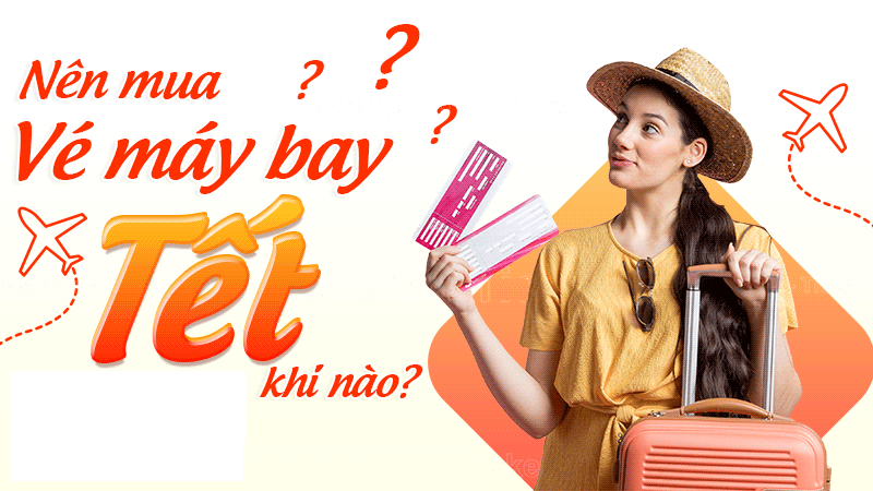 Nên mua vé máy bay Tết khi nào để được giá tốt nhất Nên mua vé máy bay Tết khi nào để được giá tốt nhất